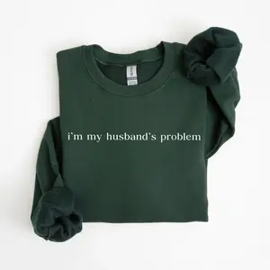 I'm My Husband's Problem Sweatshirt Sarcastic Sassy Sweater Funny Wife Sweatshirt Quotes Funny Husband Gift