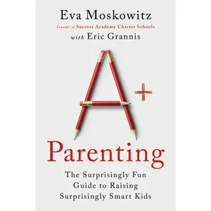 A+ Parenting: The Surprisingly Fun Guide to Raising Surprisingly Smart Kids by Eva Moskowitz||Eric Grannis [Paperback Book]