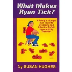 USED-What Makes Ryan Tick: A Family's Triumph over Tourette Syndrome and Attention Deficiency Hyperactivity Disorder by Susan Hughes (Paperback)