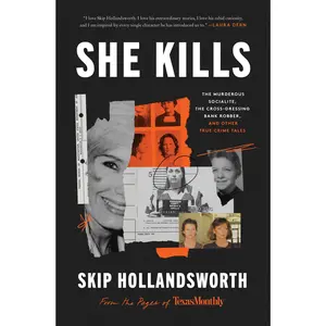She Kills: The Murderous Socialite, the Cross-Dressing Bank Robber, and Other True Crime Tales by Skip Hollandsworth [Hardback Book]