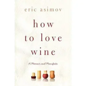USED-How to Love Wine: A Memoir and Manifesto by Eric Asimov (Hardcover)