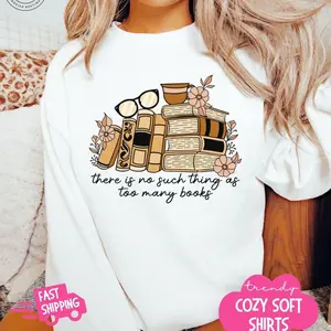 There Is No Such Thing As Too Many Books Sweatshirt Personal Gifts For Book Lover Sweater Librarian Teacher Gifts Cozy Bookish Sweatshirt