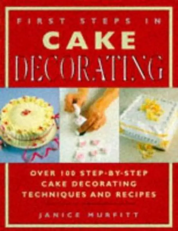 USED-First Steps In Cake Decorating: Over 100 Step-By-Step Cake Decorating Techniques And Recipes by Janice Murfitt (Paperback)
