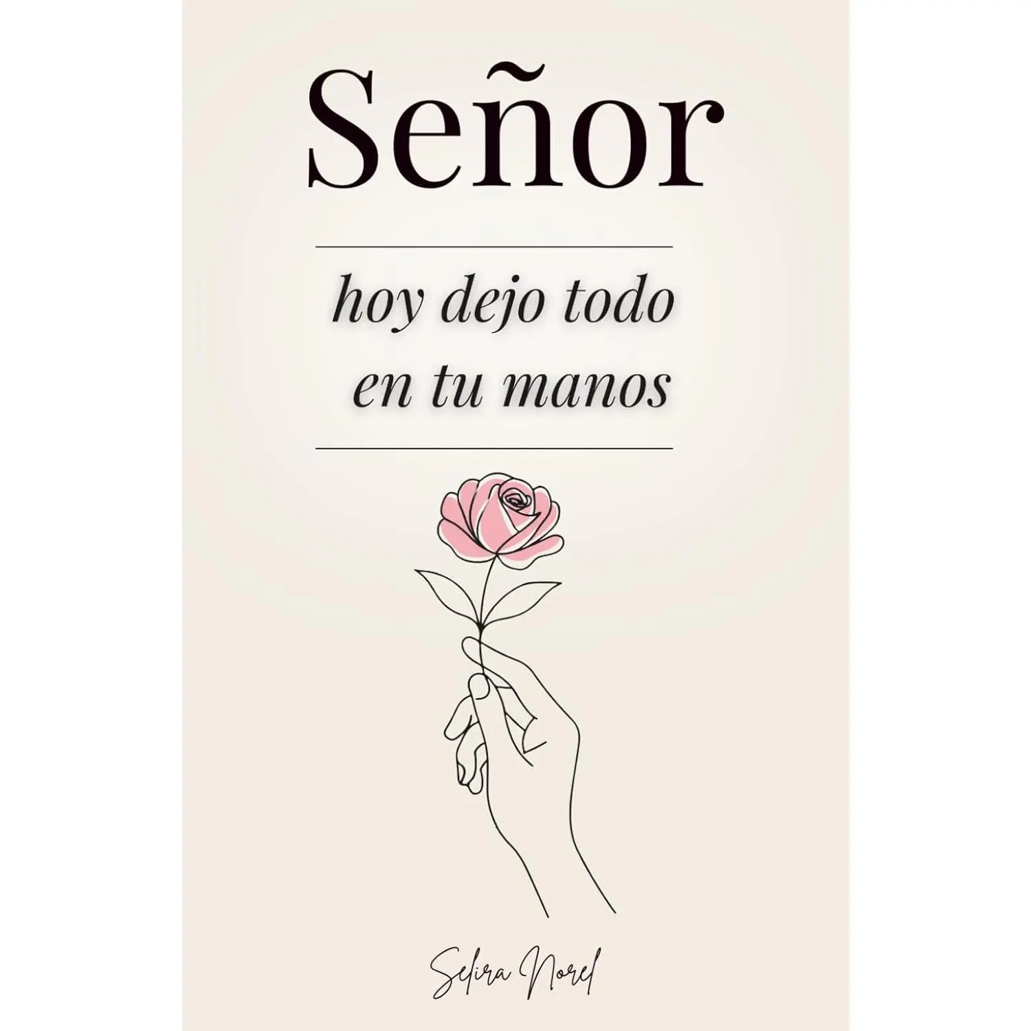 Señor, Hoy Dejo Todo En Tus Manos: 100 Lecciones Que Te Cambian La Vida - Palabras De Jesús Para Encontrar Paz Interio