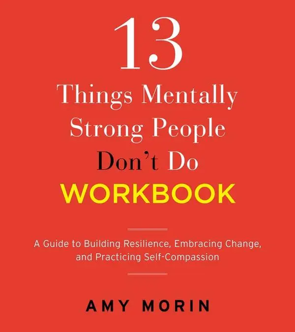 13 Things Mentally Strong People Don't Do Workbook: A Guide to Building Resilience, Embracing Change, and Practicing Self-Compassion by Amy Morin [Paperback Book]