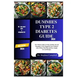 Dummies type 2 diabetes guide 2024: The Ultimate Guide to Living a Healthy Life and Managing a Newly Diagnosed Type 2 Diabetes with a 30-Day Meal Plan and Easy, Sample Low-carb Recipes. Paperback – February 10, 2024