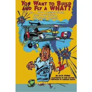 USED-You Want to Build and Fly a WHAT?: Or ... How I Learned to Fly, Built a WWI Replica, and Stayed Married by Dick Starks (Paperback)