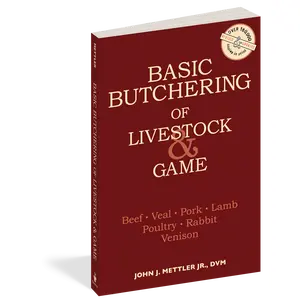 Basic Butchering of Livestock & Game: Beef, Veal, Pork, Lamb, Poultry, Rabbit, Venison by John J. Mettler