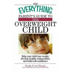 USED-The Everything Parent's Guide to the Overweight Child: Help Your Child Lose Weight, Develop Healthy Eating Habits, and Build Self-confidence by Paula Ford-Martin (Paperback)