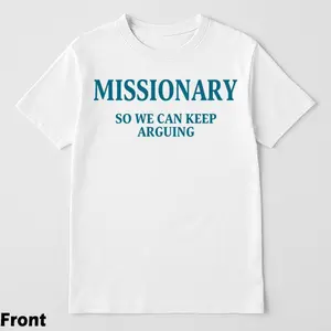 Funny Streetwear Graphic Tee front - "MISSIONARY SO WE CAN KEEP ARGUING" Statement Shirt for Men & Women, Gift for HerandHim,Vibes