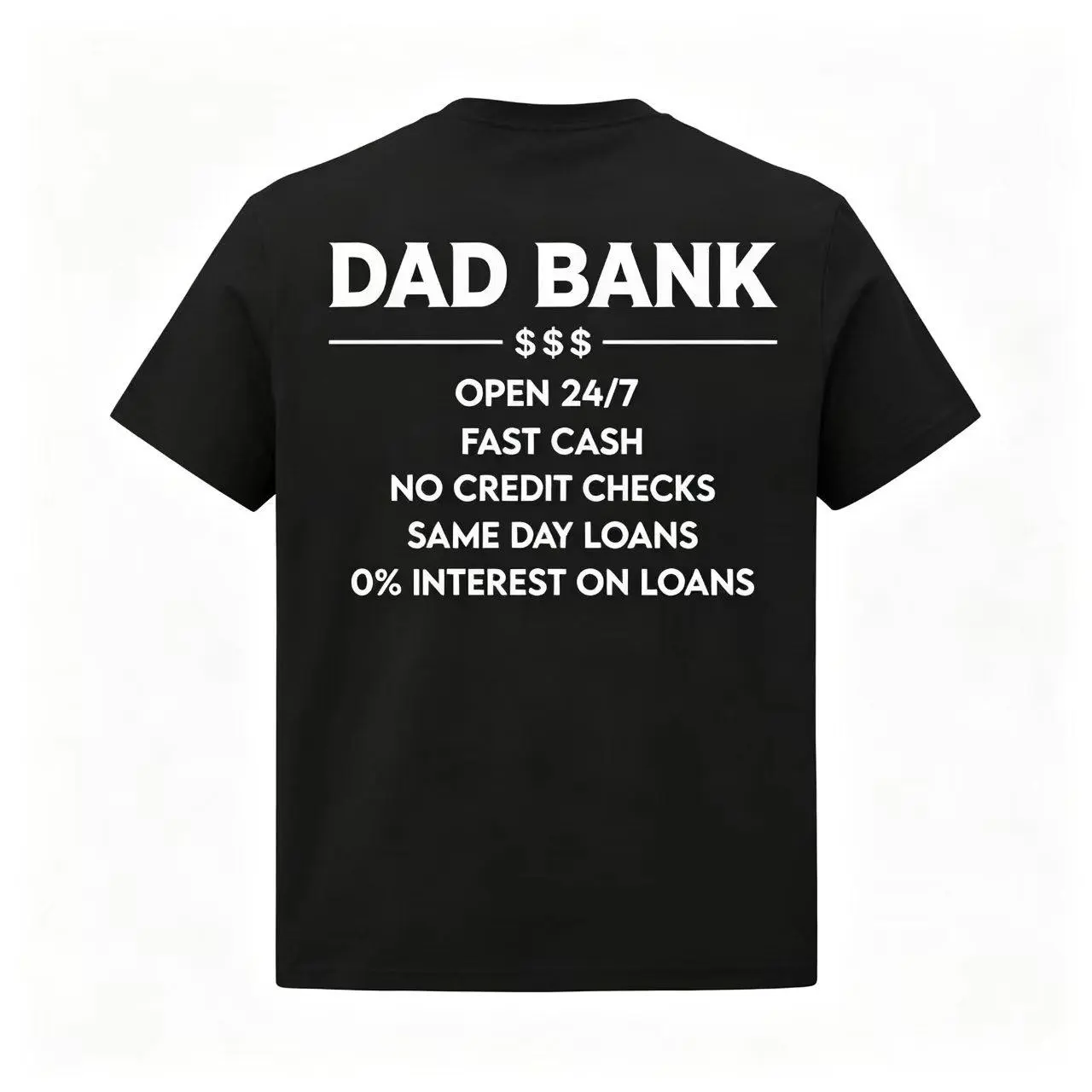 Dad Bank 24/7 0 Interest Loan Funny Father Humor Back Print Graphic T-Shirt, Festive Party Gift for Dads (No Box Included)