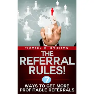 USED-The Referral Rules!: 7 Ways to Get More Profitable Referrals by Houston, Timothy M. (Paperback)