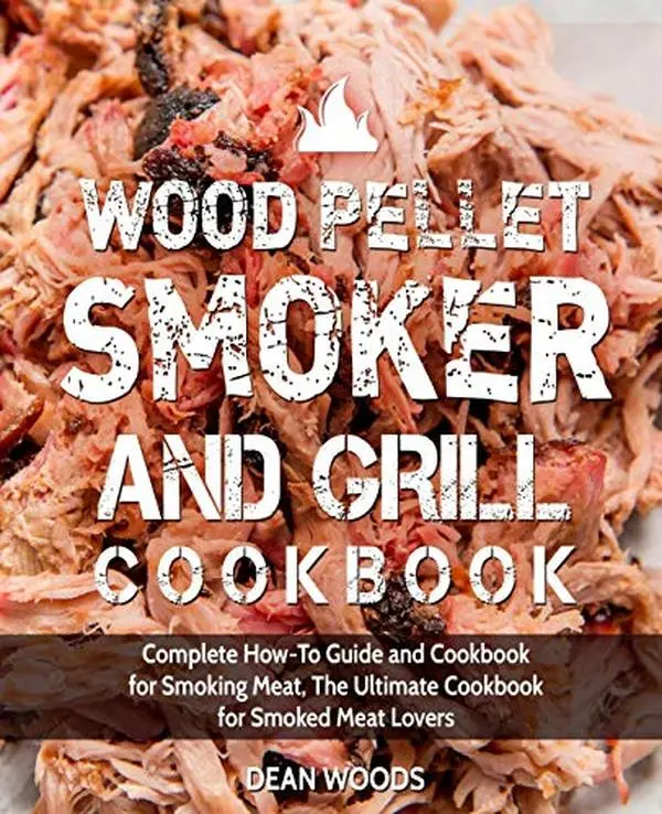 Used Wood Pellet Smoker and Grill Cookbook: Complete How-To Guide for Smoking Meat, Fish & Lamb, Ultimate Resource for Smoked Meat Enthusiasts by Dean Woods (Paperback)