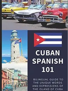 Cuban Spanish 101: Your Complete Bilingual Guide to the Unique Words and Expressions of Cuba Paperback Book