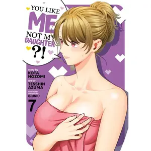 You Like Me, Not My Daughter?! (Manga) Vol. 7 -- Kota Nozomi - Paperback