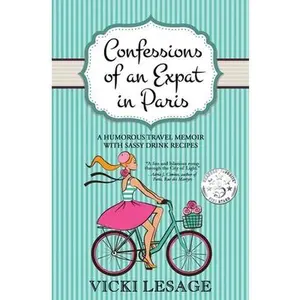 USED-Confessions of an Expat in Paris: A Humorous Travel Memoir with Sassy Drink Recipes by Lesage, Vicki (Paperback)