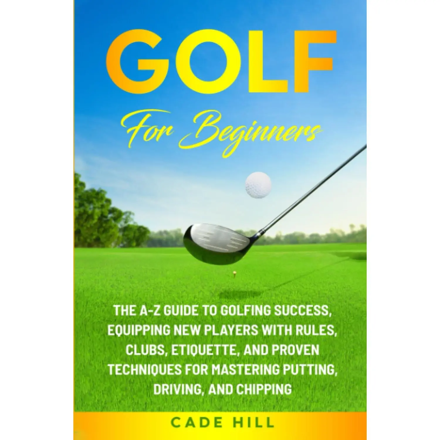 Golf for Beginners: The A-Z Guide to Golfing Success, Equipping  Players With Rules, Clubs, Etiquette, and Proven Techniques for Mastering Putting, Driving, and Chipping (The Beginner Golfer) - Paperback