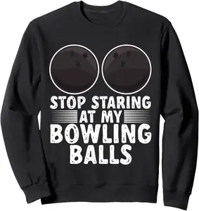 Stop Staring At My Bowling Balls Adult Humor Bowling Sweatshirt