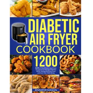 Diabetic Air Fryer Cookbook: 1200 Days of Mouthwatering & Easy Recipes to Manage Diabetes While Tasting Delicious Food and Care Your Well-Being