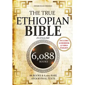 THE TRUE ETHIOPIAN BIBLE COMPLETE in English: All 88 African Scriptures Including the Book of Enoch, Jubilees, Meqabyan, and Missing Apocrypha Once Lost to the Western World (Annotated)
