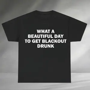 What A Beautiful Day To Get Blackout Drunk Graphic Shirt, Drinking Humor Tee, Drink Lover Sweatshirt, Drinking Quotes, Christmas Party Gift
