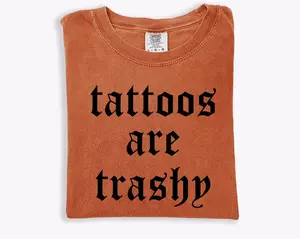 Comfort Colors Tattoos Are Trashy Shirt, Sassy Gift, Sarcastic Shirt, Funny Shirt, Tattoos Shirt, Adult Humor Shirt, Tattoos Are Stupid