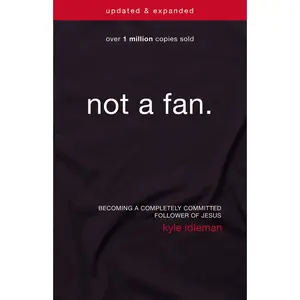 Not a Fan: Becoming a Completely Committed Follower of Jesus -- Kyle Idleman - Paperback