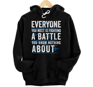 Personalized everyone you meet is fighting a battle you know nothing abou Pullover Hoodie