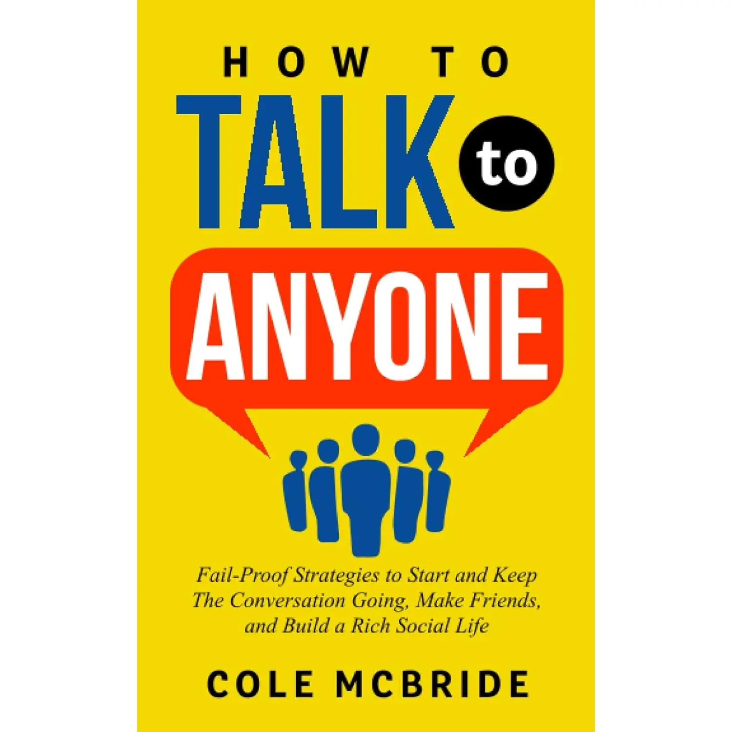 How to Talk to Anyone: Fail-Proof Strategies to Start and Keep The Conversation Going, Make Friends, and Build a Rich Social Life (Communication Skills)