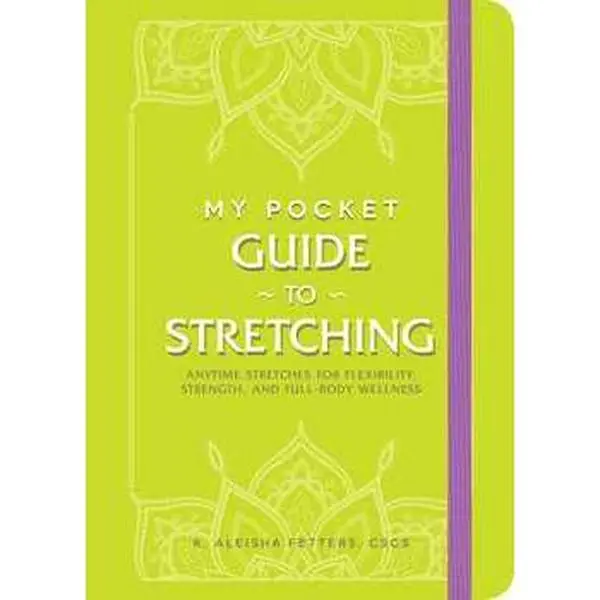 MY POCKET GUIDE TO STRETCHING: ANYTIME STRETCHES FOR FLEXIBILITY, STRENGTH, AND FULL-BODY WELLNESS [Tradepaper]