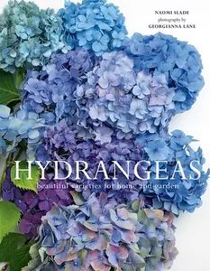 Hydrangeas: Beautiful Varieties for Home and Garden -- Naomi Slade, Hardcover