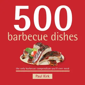 500 Barbecue Dishes Cookbook - Burgers, Seafood, Sides, Wings, Pork & More, Plus Essential BBQ Tips - The 500 Series Cooking Ultimate BBQ Compendium