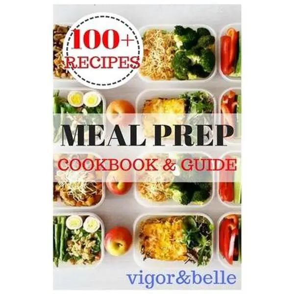 USED-Meal Prep: Cookbook & Guide: Over 100 Quick and Easy Recipes for Batch Cooking & Plan Ahead Meals (Weight Loss, Meal Prep, Meal P by Belle, Vigor &. (Paperback)
