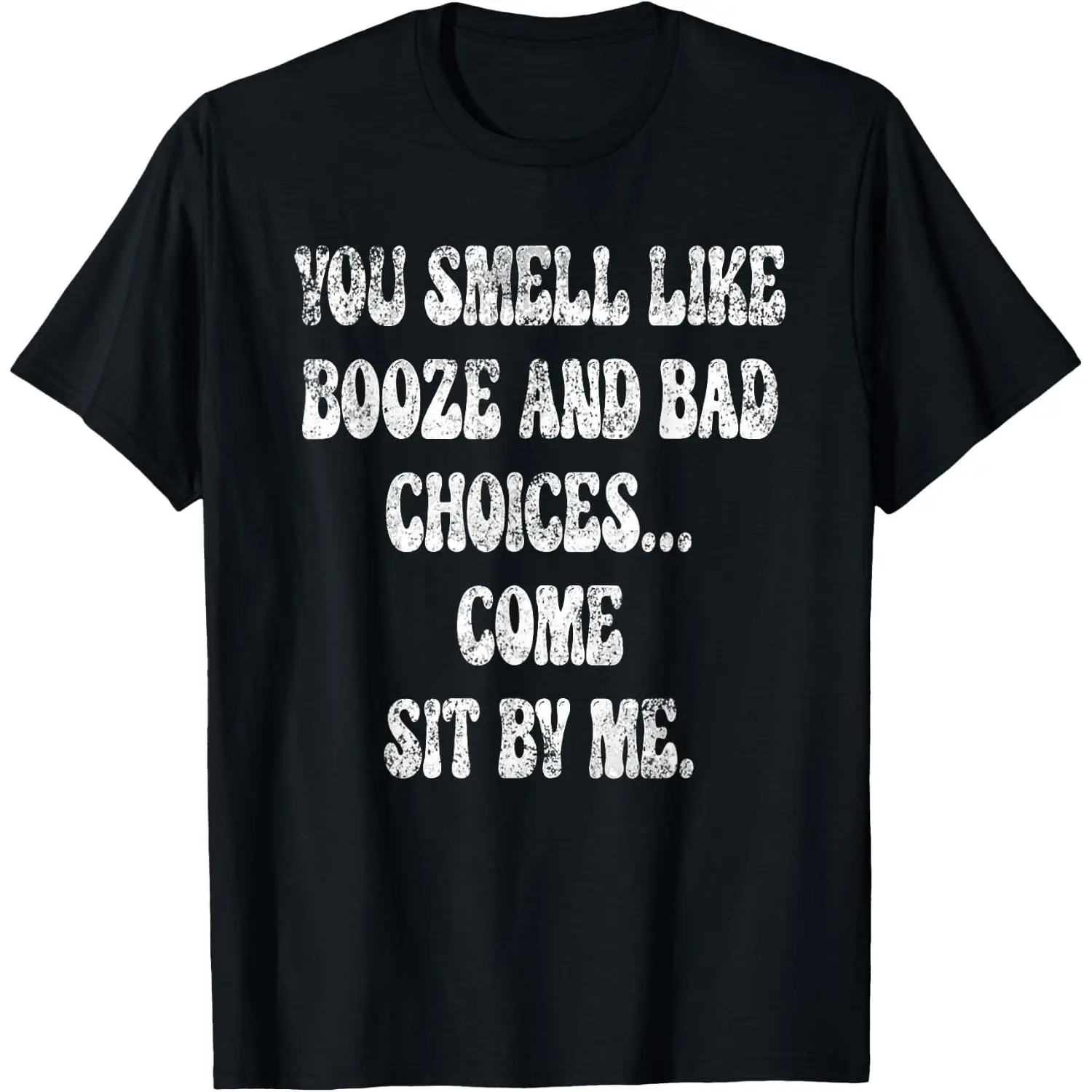 100%cotton You Smell Like Booze and Bad Choices... Come Sit by Me. T-Shirt