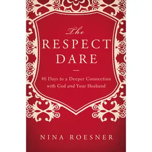 The Respect Dare: 40 Days to a Deeper Connection with God and Your Husband by Nina Roesner [Paperback Book]