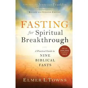 Fasting for Spiritual Breakthrough: A Practical Guide to Nine Biblical Fasts -- Elmer L. Towns - Paperback