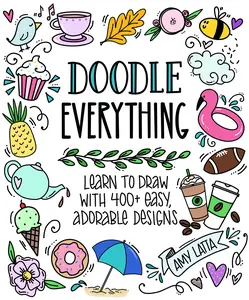 Doodle Everything!: Learn to Draw with 400+ Easy, Adorable Designs -- Amy Latta - Paperback