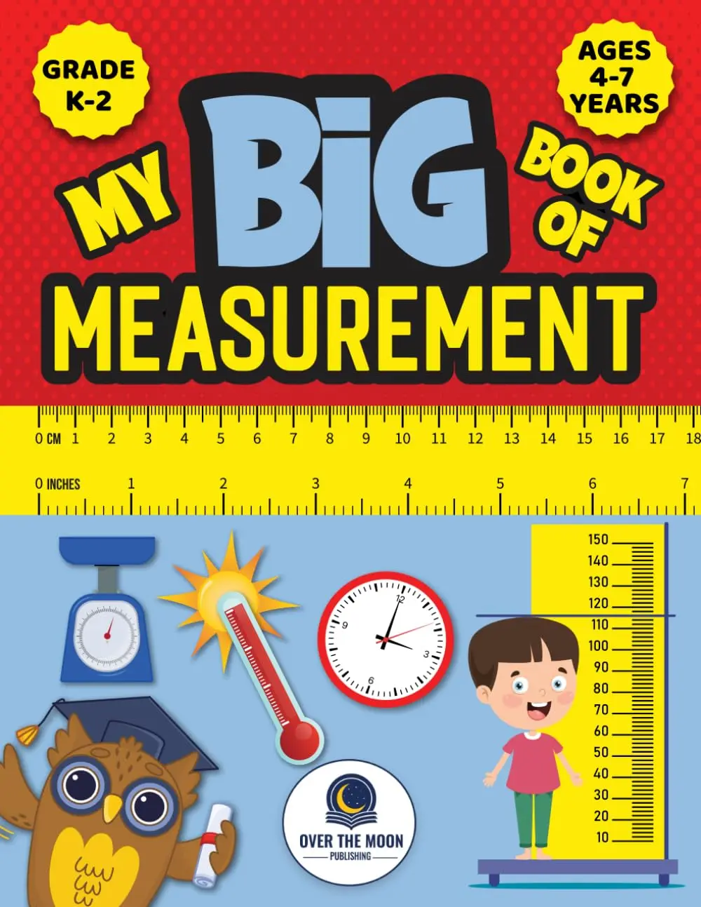 My Big Book of Measurement for Kids: Exciting Activities to Teach Kids About Length, Height, Weight, Volume, and Temperature for Kindergart