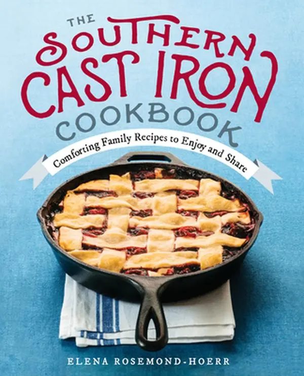 The Southern Cast Iron Cookbook: Comforting Family Recipes to Enjoy and Share -- Elena Rosemond-Hoerr - Paperback