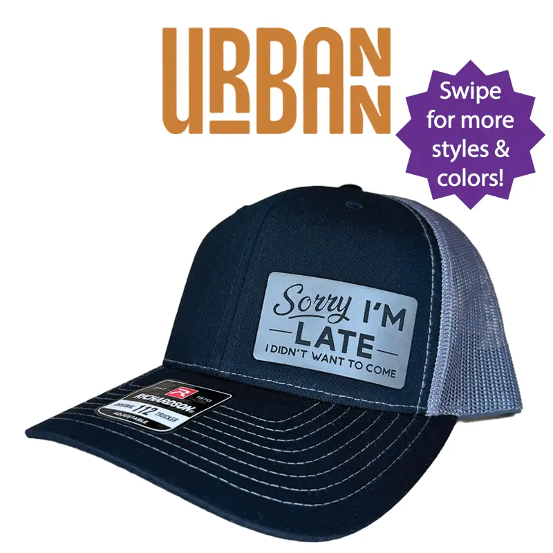 Sorry I'm Late Custom Hat - available in Richardson 112 trucker, FlexFit, Flat bill, ponytail, or knit beanie