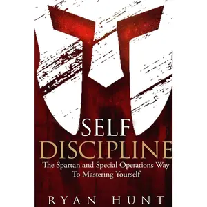 Self Discipline: The Spartan and Special Operations Way To Mastering Yourself
