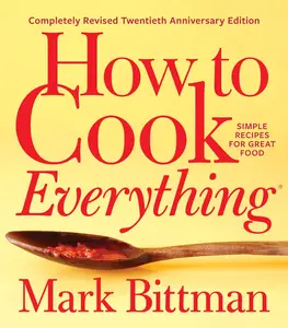 How to Cook Everything--Completely Revised Twentieth Anniversary Edition: Simple Recipes for Great Food -- Mark Bittman - Hardcover