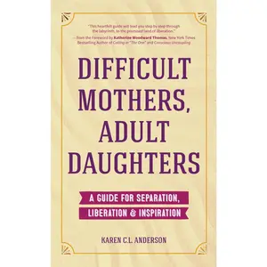 USED-Difficult Mothers, Adult Daughters: A Guide for Separation, Liberation & Inspiration (Self Care Gift for Women) by Anderson, Karen C. L. (Paperback)
