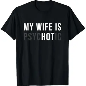 Graphic tee season My Wife Is Hot Psychotic Adult Humour T-Shirt, Shortsleeve, Casual