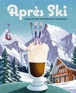 Après Ski: 100 Cozy Drinks to Warm Up Your Winter by Cider Mill Press [Hardback Book]