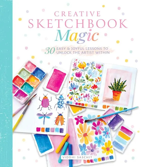 Creative Sketchbook Magic: 30 Easy & Joyful Lessons to Unlock the Artist Within -- Viddhi Saschit - Paperback