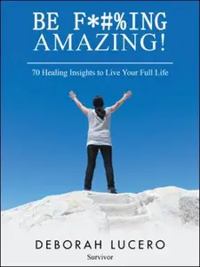 USED-Be F*#%Ing Amazing!: 70 Healing Insights to Live Your Full Life by Lucero, Deborah (Paperback)