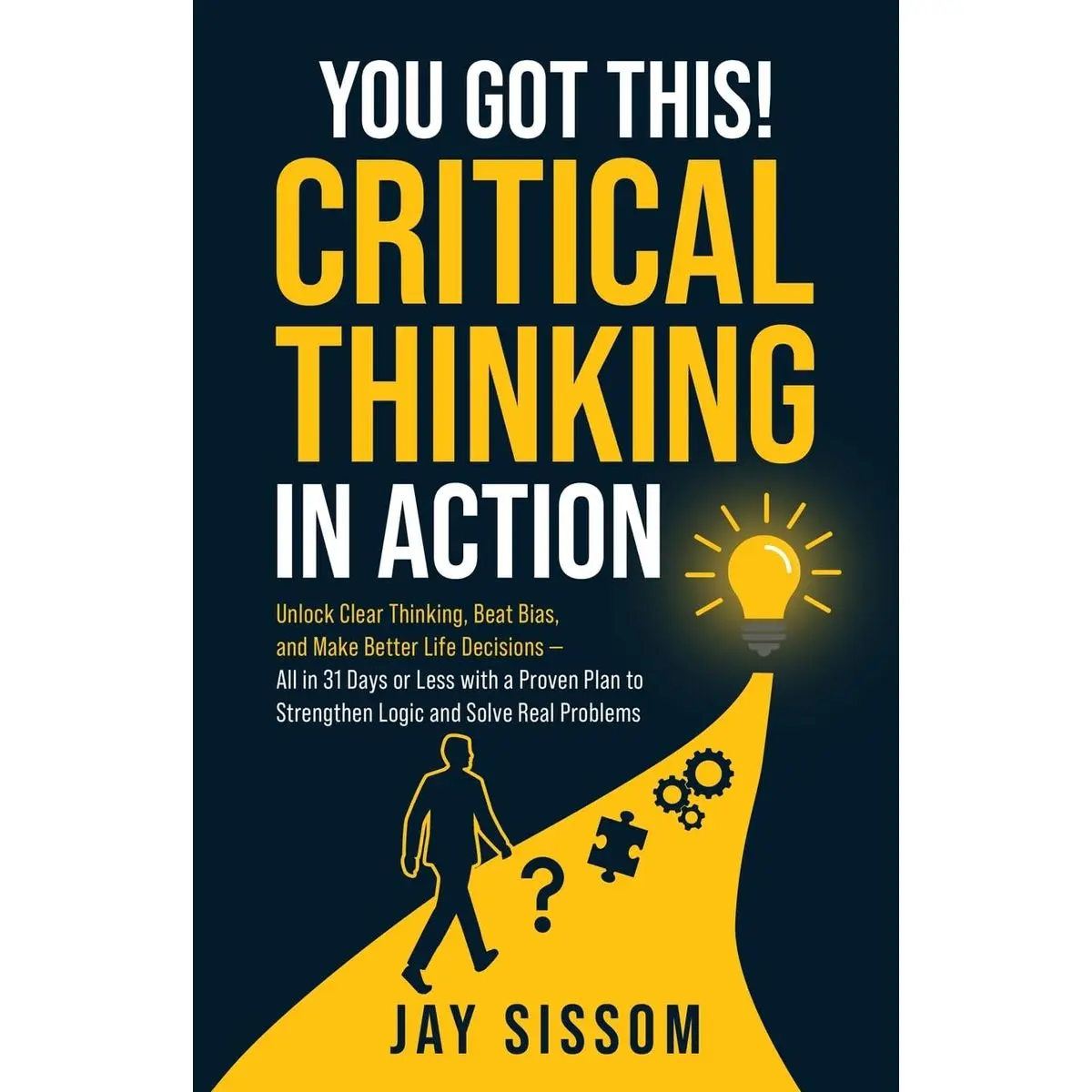 You Got This! Critical Thinking in Action: Unlock Clear Thinking, Beat Bias, and Make Better Life Decisions — All in 31 Days or Less with a Proven Plan to Strengthen Logic and Solve Real Problems Paperback – August 9, 2025
