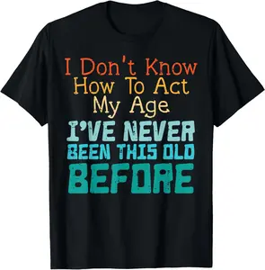 [100% Cotton]Dont Know How to Act My Age Funny Old Birthday Men Women T-Shirt