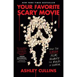 Your Favorite Scary Movie: How the Scream Films Rewrote the Rules of Horror -- Ashley Cullins